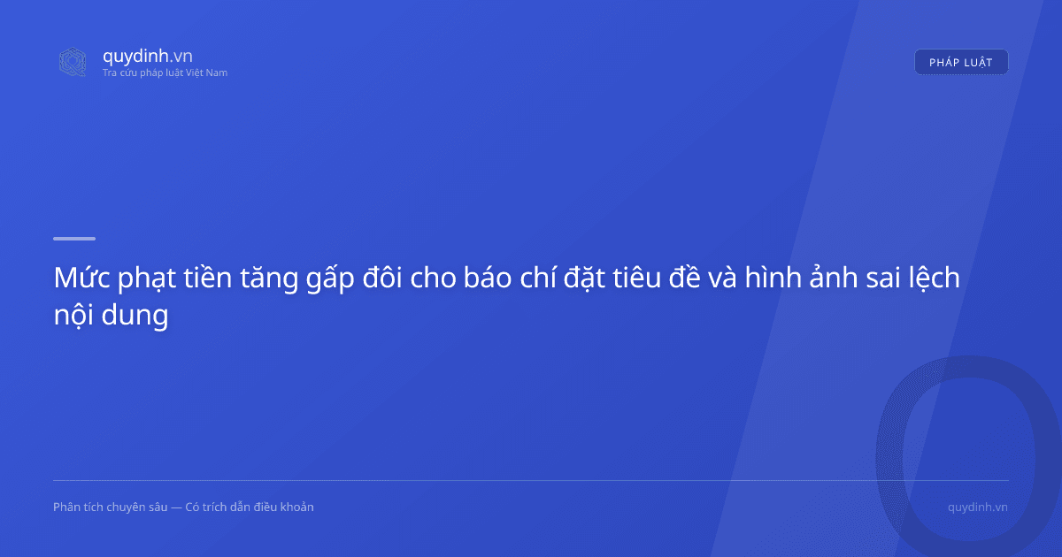 Mức phạt tiền tăng gấp đôi cho báo chí đặt tiêu đề và hình ảnh sai lệch nội dung