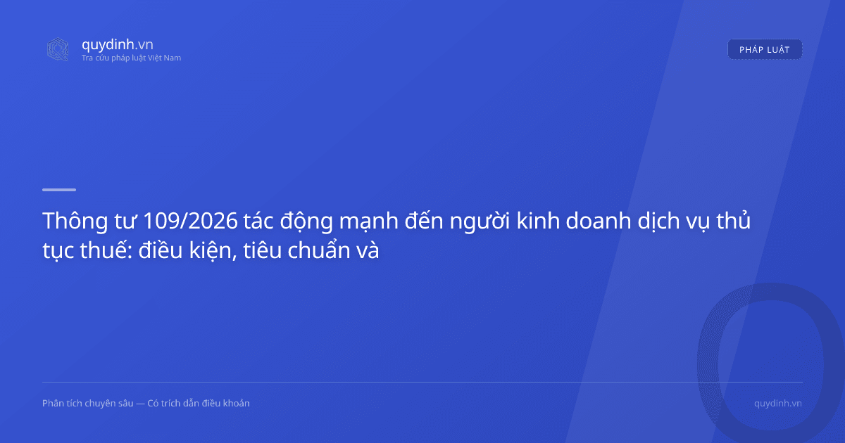Thông tư 109/2026 tác động mạnh đến người kinh doanh dịch vụ thủ tục thuế: điều kiện, tiêu chuẩn và yêu cầu mới