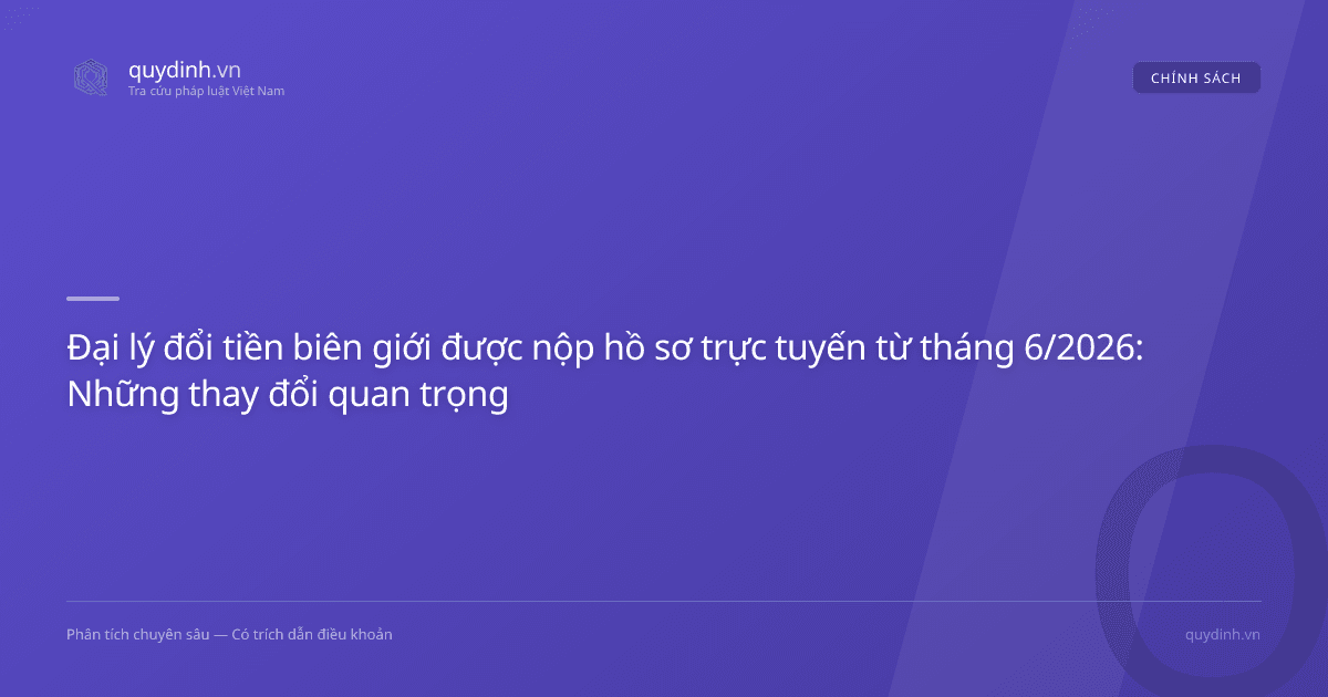 Đại lý đổi tiền biên giới được nộp hồ sơ trực tuyến từ tháng 6/2026: Những thay đổi quan trọng