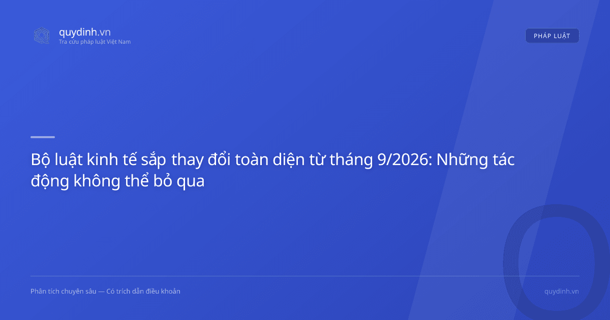 Bộ luật kinh tế sắp thay đổi toàn diện từ tháng 9/2026: Những tác động không thể bỏ qua