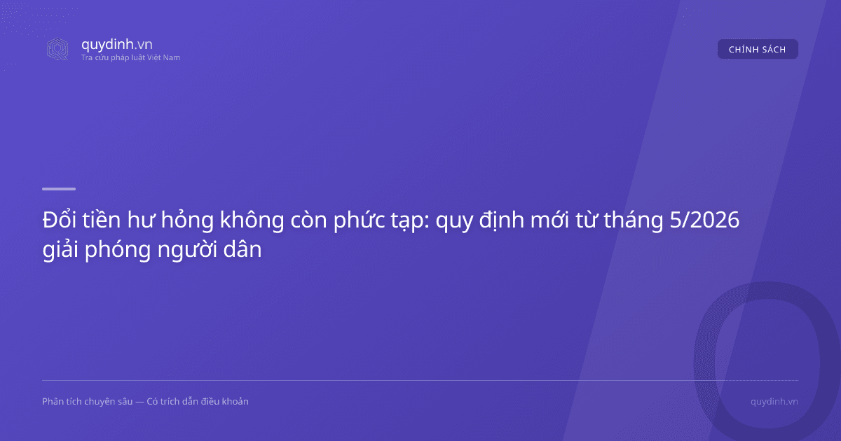 Đổi tiền hư hỏng không còn phức tạp: quy định mới từ tháng 5/2026 giải phóng người dân