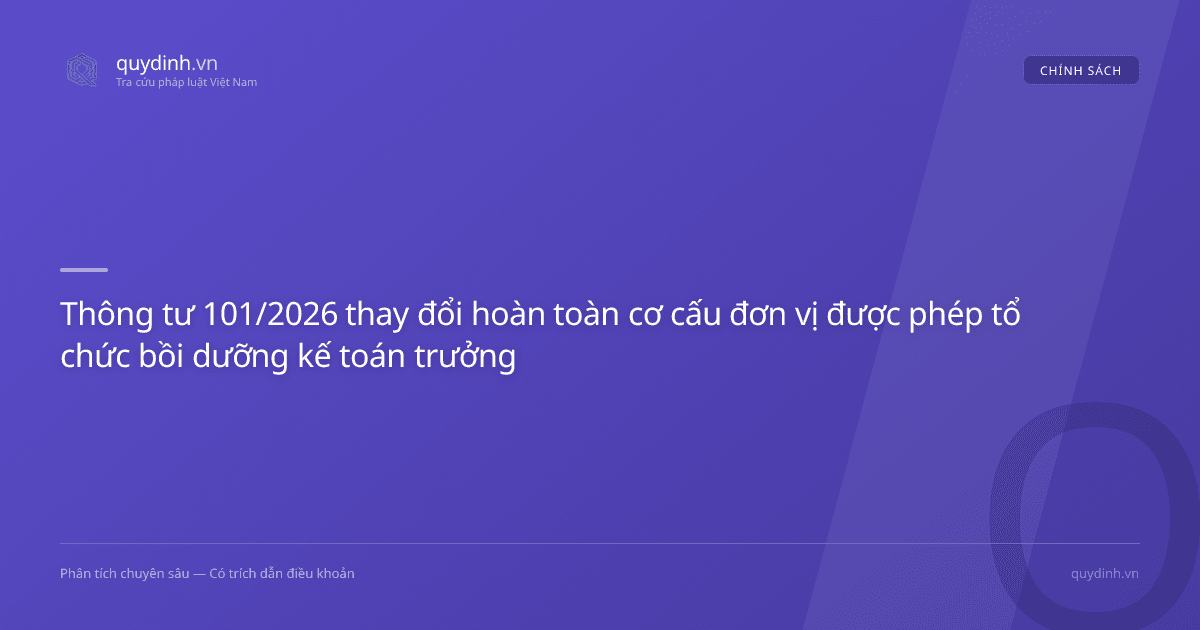 Thông tư 101/2026 thay đổi hoàn toàn cơ cấu đơn vị được phép tổ chức bồi dưỡng kế toán trưởng