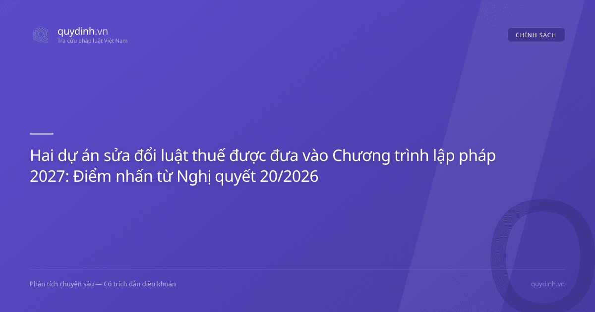 Hai dự án sửa đổi luật thuế được đưa vào Chương trình lập pháp 2027: Điểm nhấn từ Nghị quyết 20/2026