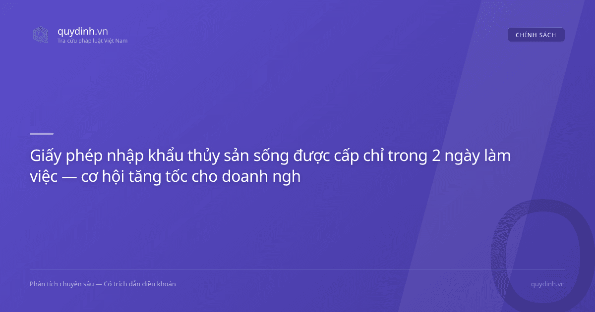 Giấy phép nhập khẩu thủy sản sống được cấp chỉ trong 2 ngày làm việc — cơ hội tăng tốc cho doanh nghiệp