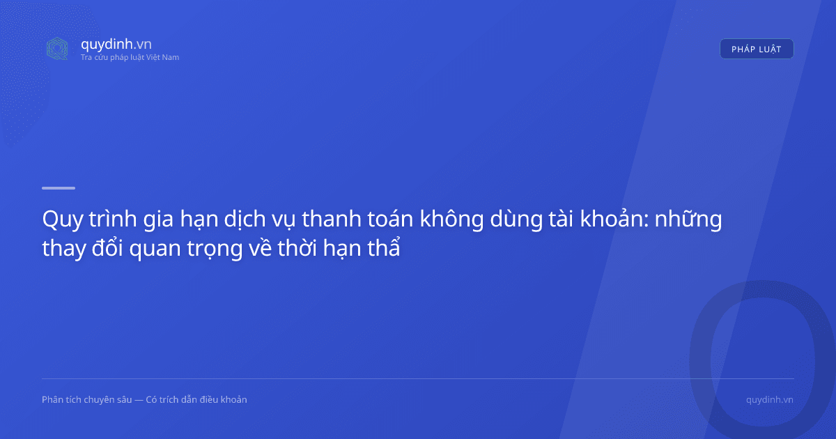 Quy trình gia hạn dịch vụ thanh toán không dùng tài khoản: những thay đổi quan trọng về thời hạn thẩm định
