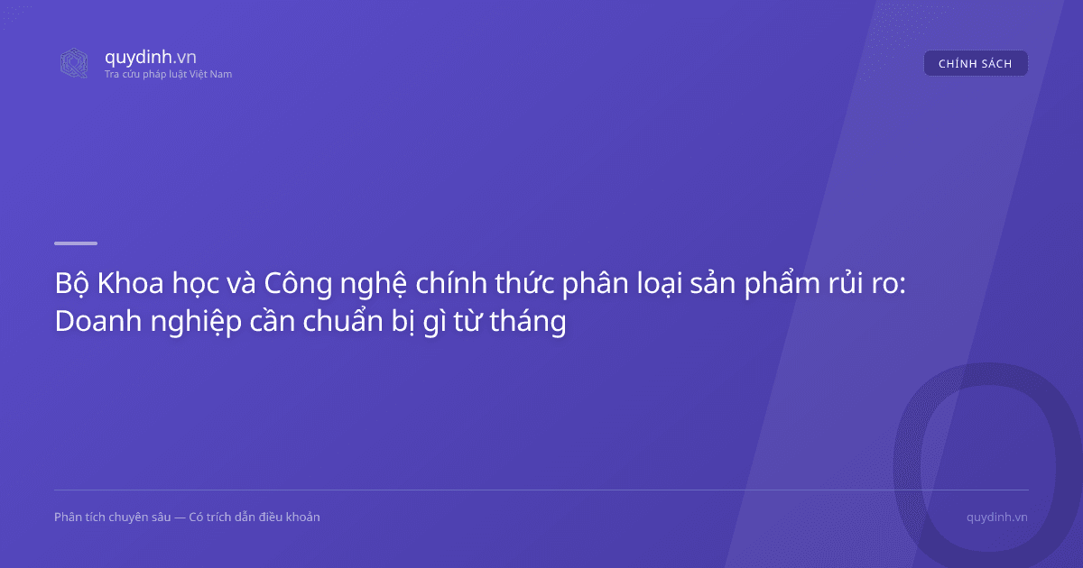 Bộ Khoa học và Công nghệ chính thức phân loại sản phẩm rủi ro: Doanh nghiệp cần chuẩn bị gì từ tháng 7/2026?