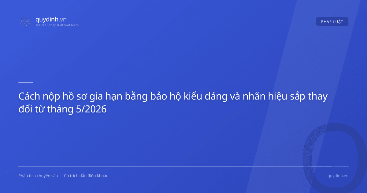 Cách nộp hồ sơ gia hạn bằng bảo hộ kiểu dáng và nhãn hiệu sắp thay đổi từ tháng 5/2026