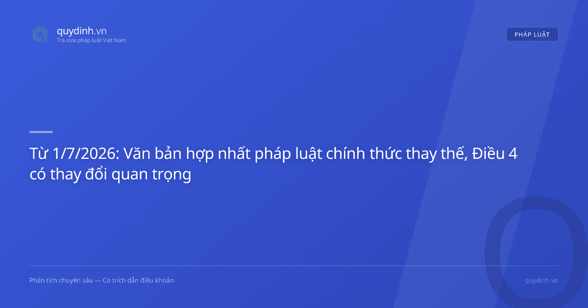 Từ 1/7/2026: Văn bản hợp nhất pháp luật chính thức thay thế, Điều 4 có thay đổi quan trọng