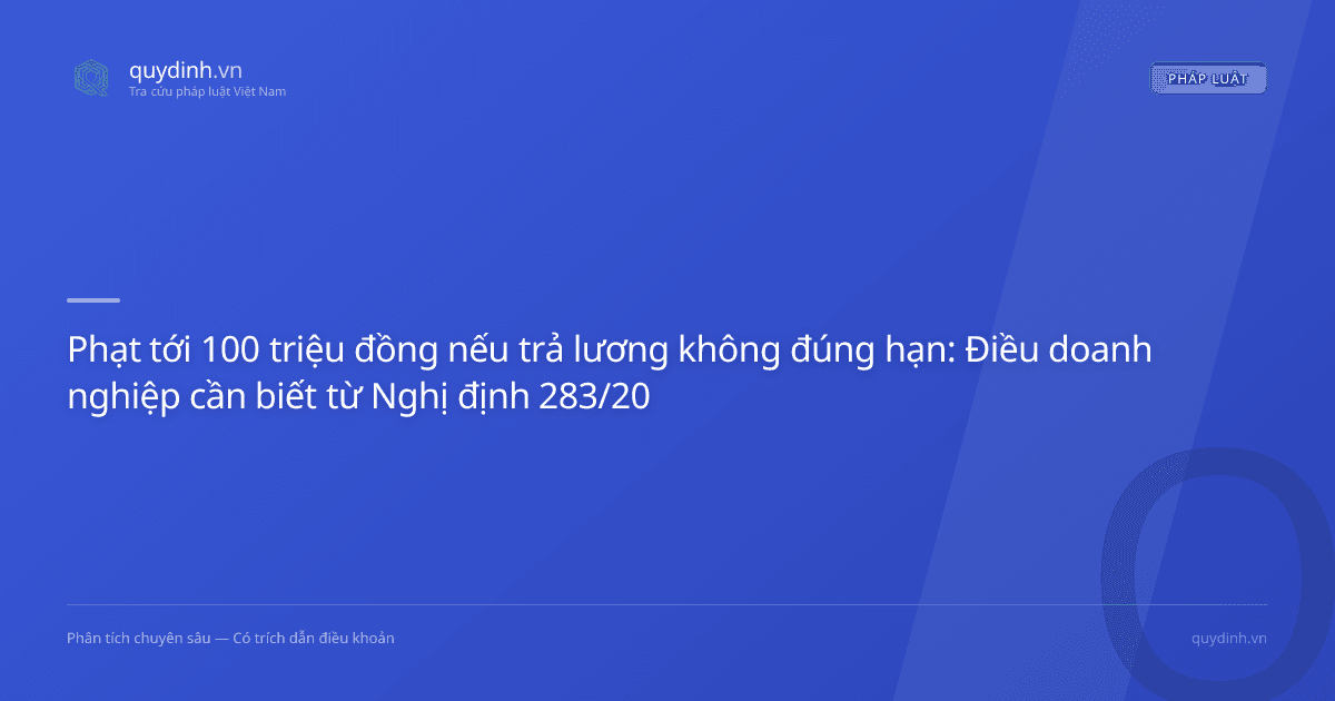 Phạt tới 100 triệu đồng nếu trả lương không đúng hạn: Điều doanh nghiệp cần biết từ Nghị định 283/2026