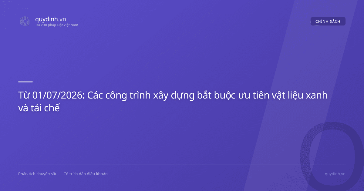 Từ 01/07/2026: Các công trình xây dựng bắt buộc ưu tiên vật liệu xanh và tái chế