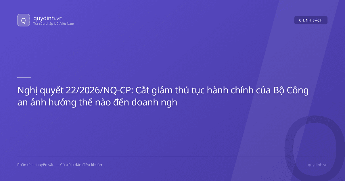 Nghị quyết 22/2026/NQ-CP: Cắt giảm thủ tục hành chính của Bộ Công an ảnh hưởng thế nào đến doanh nghiệp?