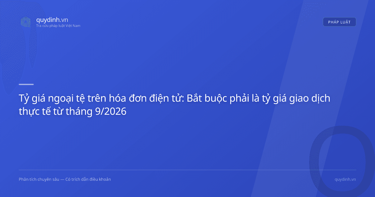 Tỷ giá ngoại tệ trên hóa đơn điện tử: Bắt buộc phải là tỷ giá giao dịch thực tế từ tháng 9/2026