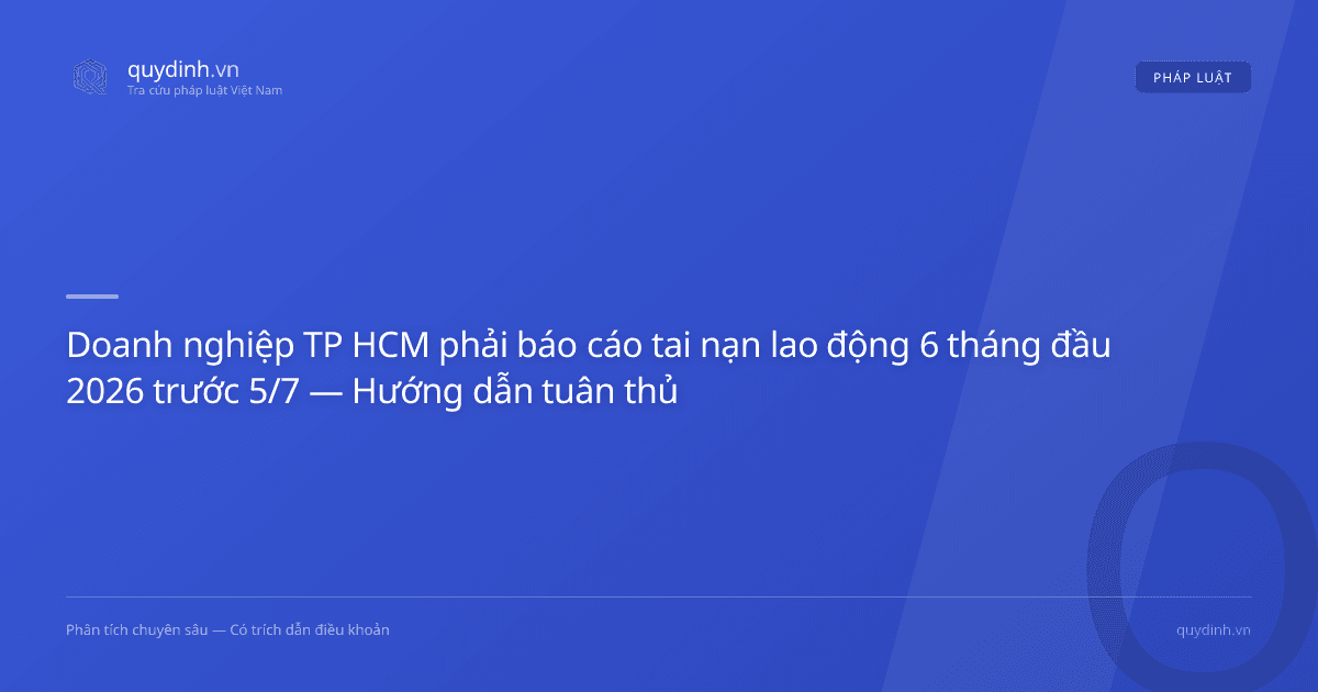 Doanh nghiệp TP HCM phải báo cáo tai nạn lao động 6 tháng đầu 2026 trước 5/7 — Hướng dẫn tuân thủ
