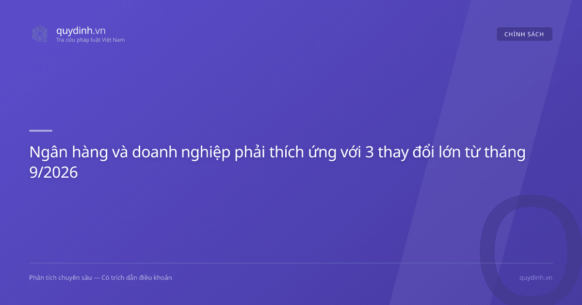 Ngân hàng và doanh nghiệp phải thích ứng với 3 thay đổi lớn từ tháng 9/2026