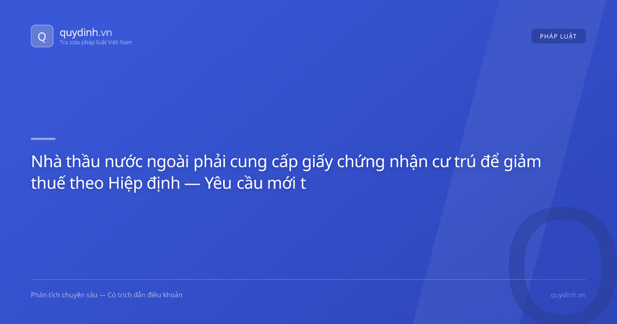 Nhà thầu nước ngoài phải cung cấp giấy chứng nhận cư trú để giảm thuế theo Hiệp định — Yêu cầu mới từ tháng 5/2026
