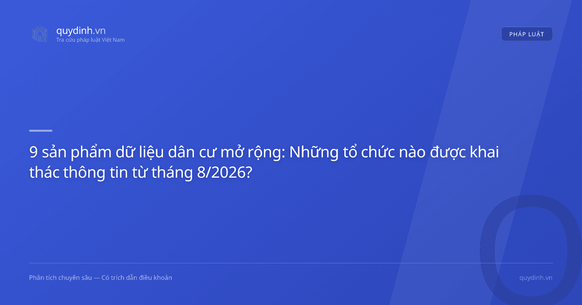 9 sản phẩm dữ liệu dân cư mở rộng: Những tổ chức nào được khai thác thông tin từ tháng 8/2026?