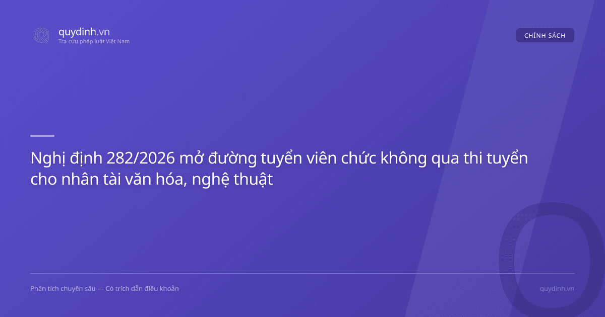 Nghị định 282/2026 mở đường tuyển viên chức không qua thi tuyển cho nhân tài văn hóa, nghệ thuật