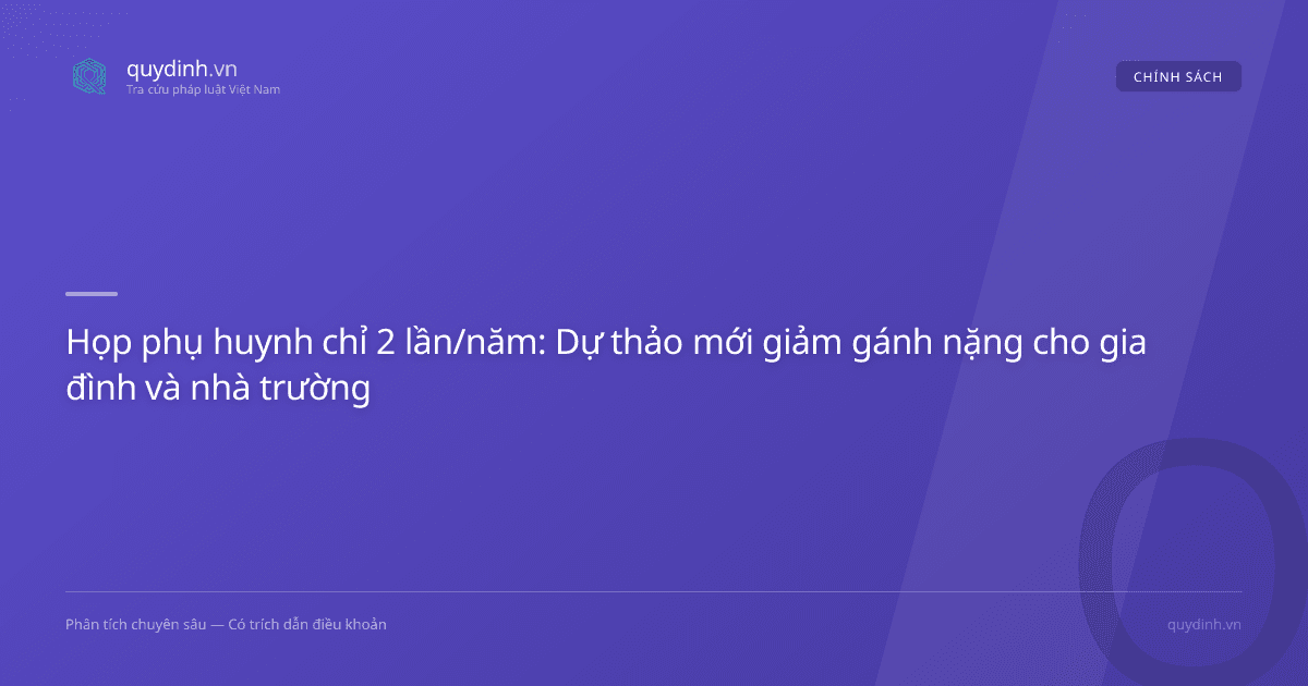 Họp phụ huynh chỉ 2 lần/năm: Dự thảo mới giảm gánh nặng cho gia đình và nhà trường