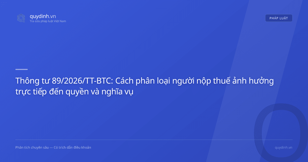Thông tư 89/2026/TT-BTC: Cách phân loại người nộp thuế ảnh hưởng trực tiếp đến quyền và nghĩa vụ