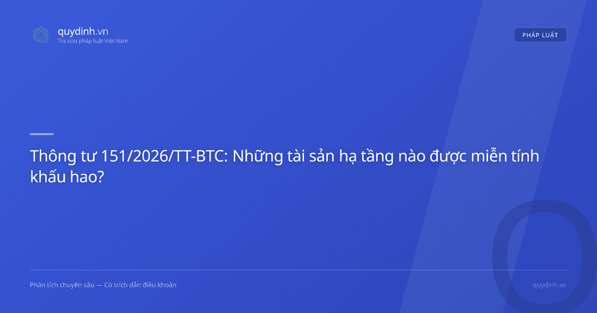 Thông tư 151/2026/TT-BTC: Những tài sản hạ tầng nào được miễn tính khấu hao?