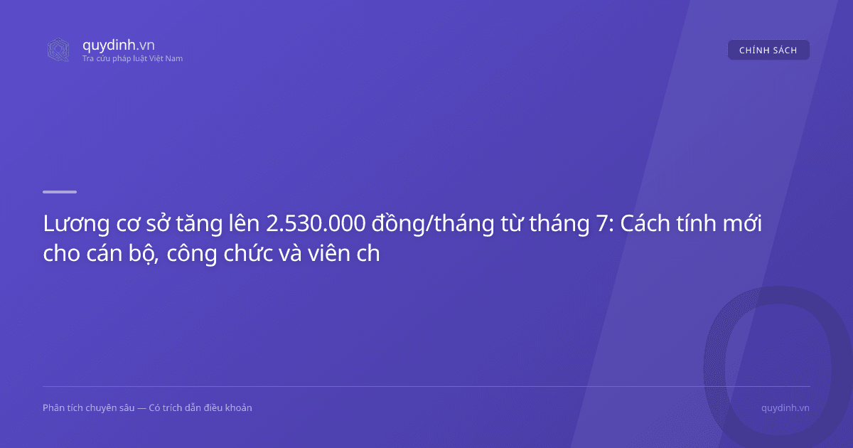 Lương cơ sở tăng lên 2.530.000 đồng/tháng từ tháng 7: Cách tính mới cho cán bộ, công chức và viên chức