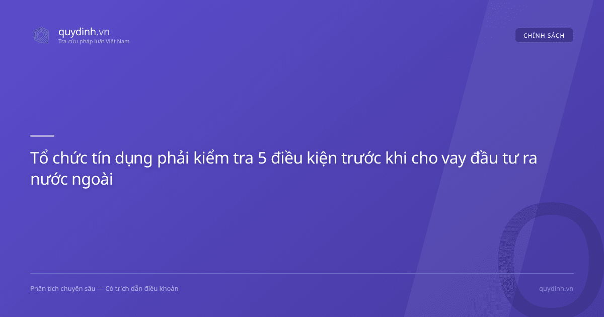Tổ chức tín dụng phải kiểm tra 5 điều kiện trước khi cho vay đầu tư ra nước ngoài