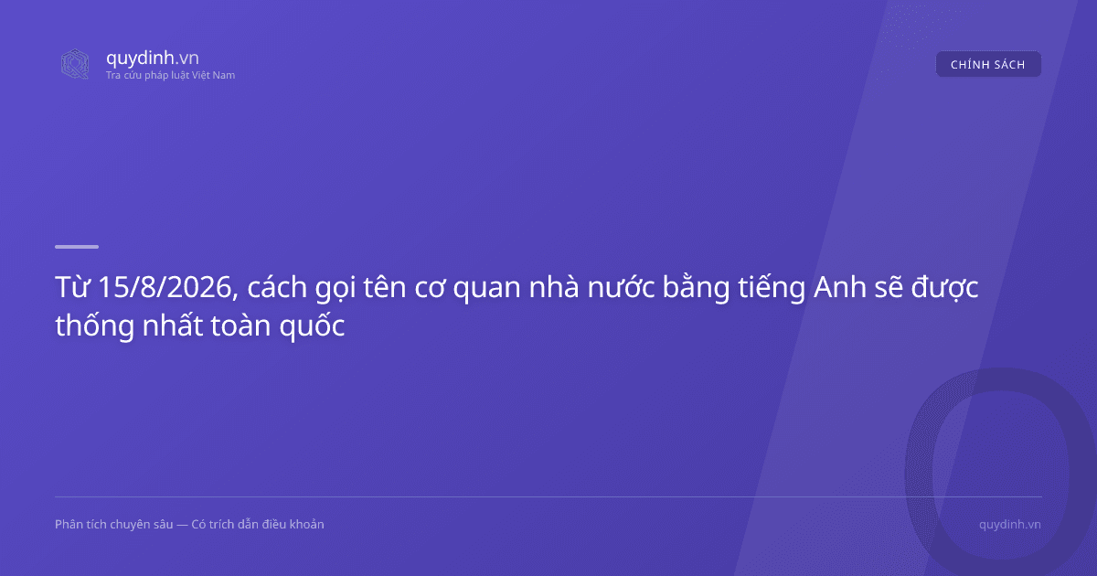 Từ 15/8/2026, cách gọi tên cơ quan nhà nước bằng tiếng Anh sẽ được thống nhất toàn quốc