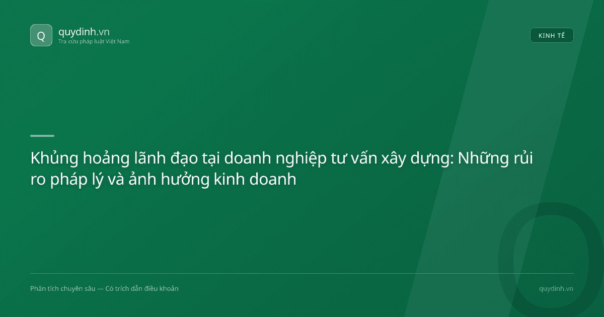 Khủng hoảng lãnh đạo tại doanh nghiệp tư vấn xây dựng: Những rủi ro pháp lý và ảnh hưởng kinh doanh
