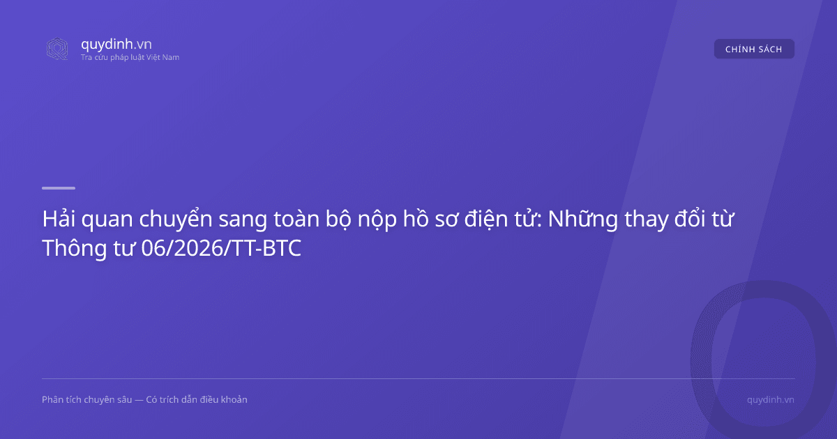 Hải quan chuyển sang toàn bộ nộp hồ sơ điện tử: Những thay đổi từ Thông tư 06/2026/TT-BTC