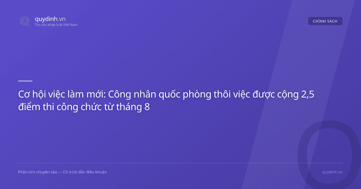 Cơ hội việc làm mới: Công nhân quốc phòng thôi việc được cộng 2,5 điểm thi công chức từ tháng 8