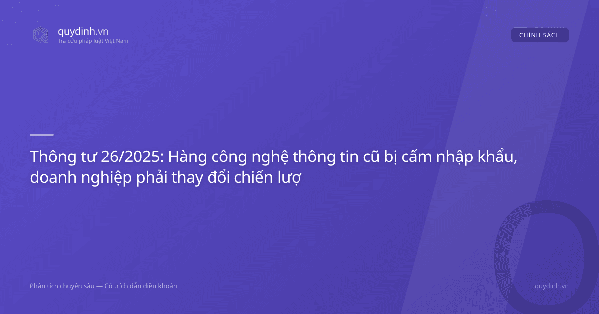 Thông tư 26/2025: Hàng công nghệ thông tin cũ bị cấm nhập khẩu, doanh nghiệp phải thay đổi chiến lược