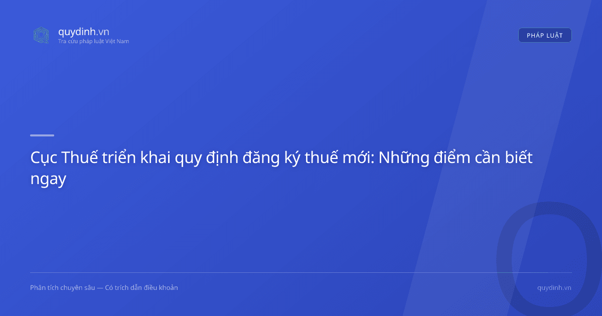 Cục Thuế triển khai quy định đăng ký thuế mới: Những điểm cần biết ngay