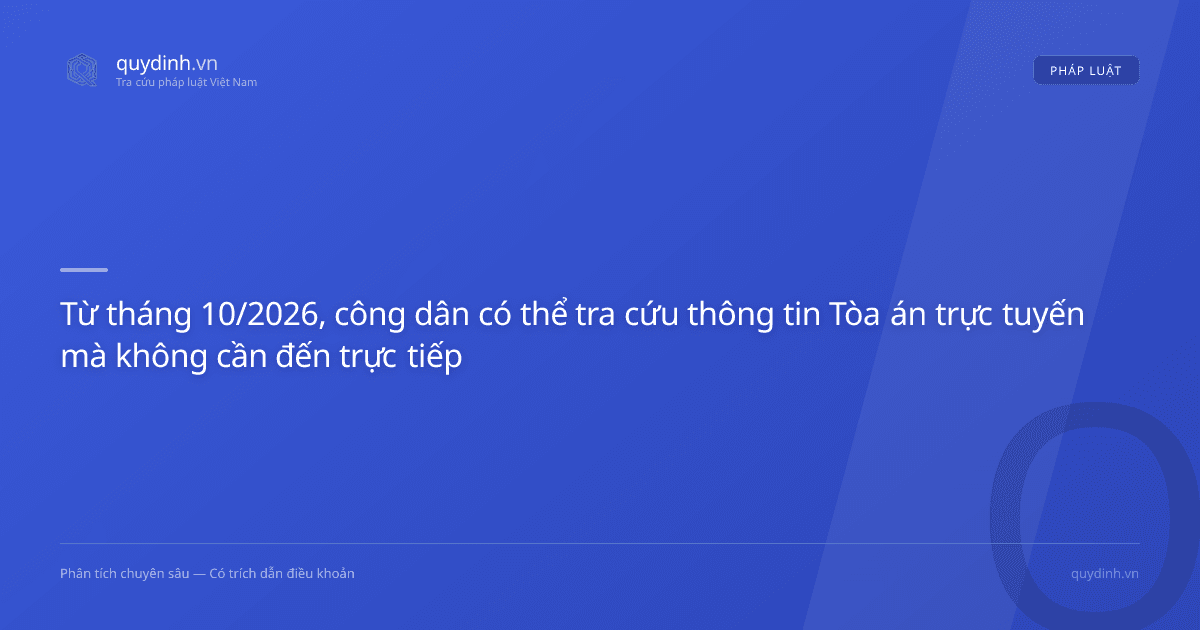 Từ tháng 10/2026, công dân có thể tra cứu thông tin Tòa án trực tuyến mà không cần đến trực tiếp