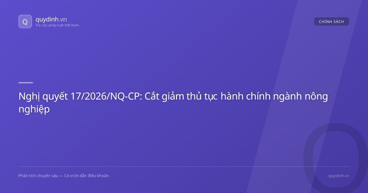 Nghị quyết 17/2026/NQ-CP: Cắt giảm thủ tục hành chính ngành nông nghiệp