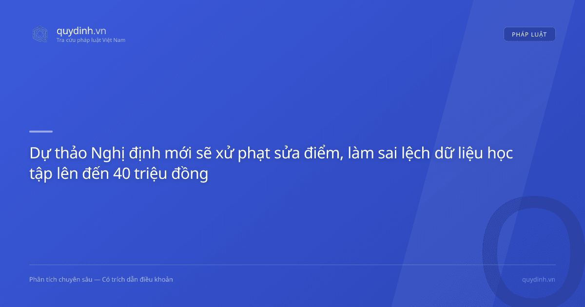 Dự thảo Nghị định mới sẽ xử phạt sửa điểm, làm sai lệch dữ liệu học tập lên đến 40 triệu đồng