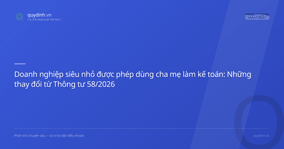 Doanh nghiệp siêu nhỏ được phép dùng cha mẹ làm kế toán: Những thay đổi từ Thông tư 58/2026