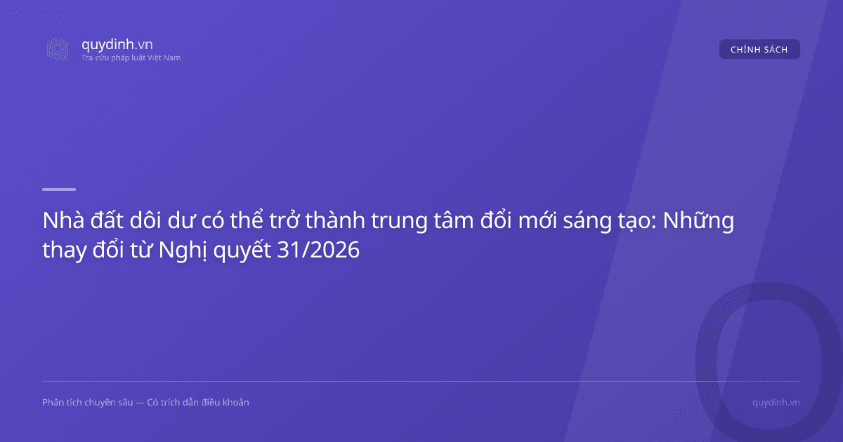 Nhà đất dôi dư có thể trở thành trung tâm đổi mới sáng tạo: Những thay đổi từ Nghị quyết 31/2026