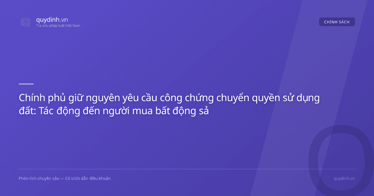 Chính phủ giữ nguyên yêu cầu công chứng chuyển quyền sử dụng đất: Tác động đến người mua bất động sản