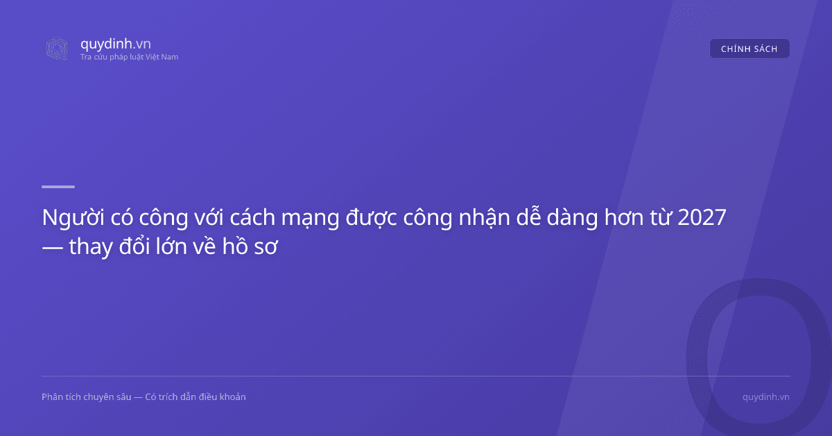 Người có công với cách mạng được công nhận dễ dàng hơn từ 2027 — thay đổi lớn về hồ sơ