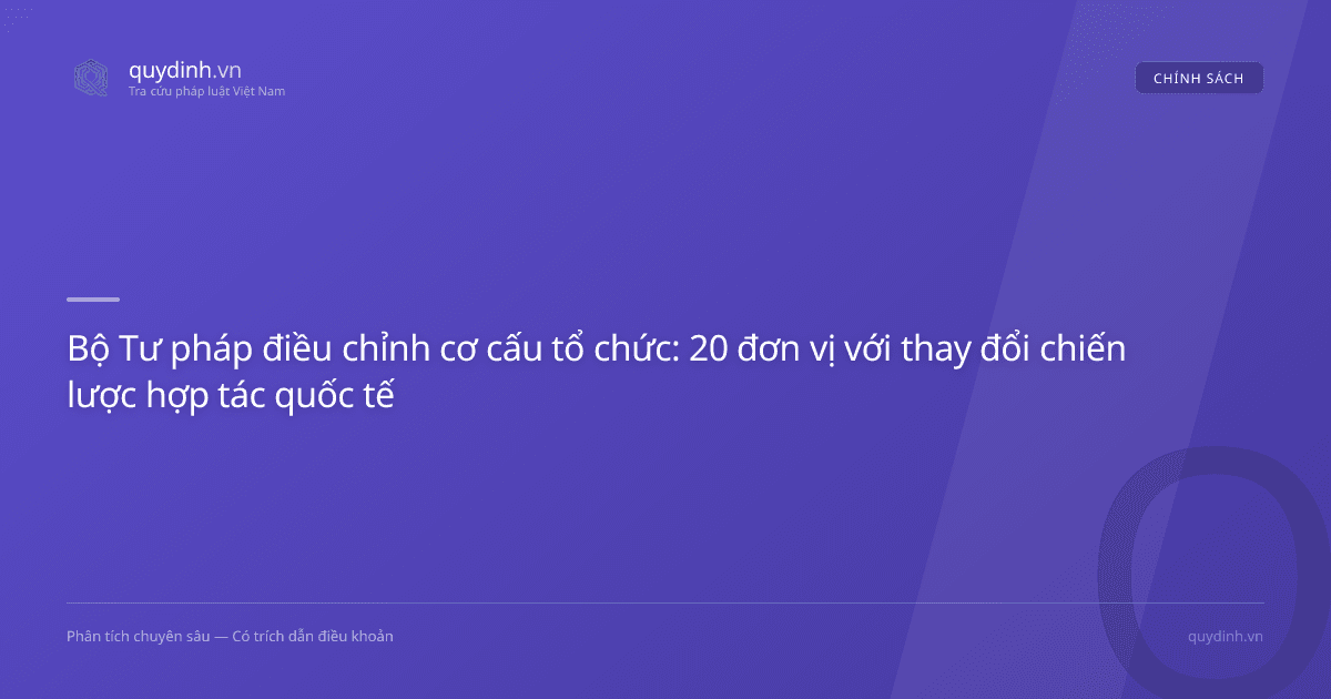 Bộ Tư pháp điều chỉnh cơ cấu tổ chức: 20 đơn vị với thay đổi chiến lược hợp tác quốc tế