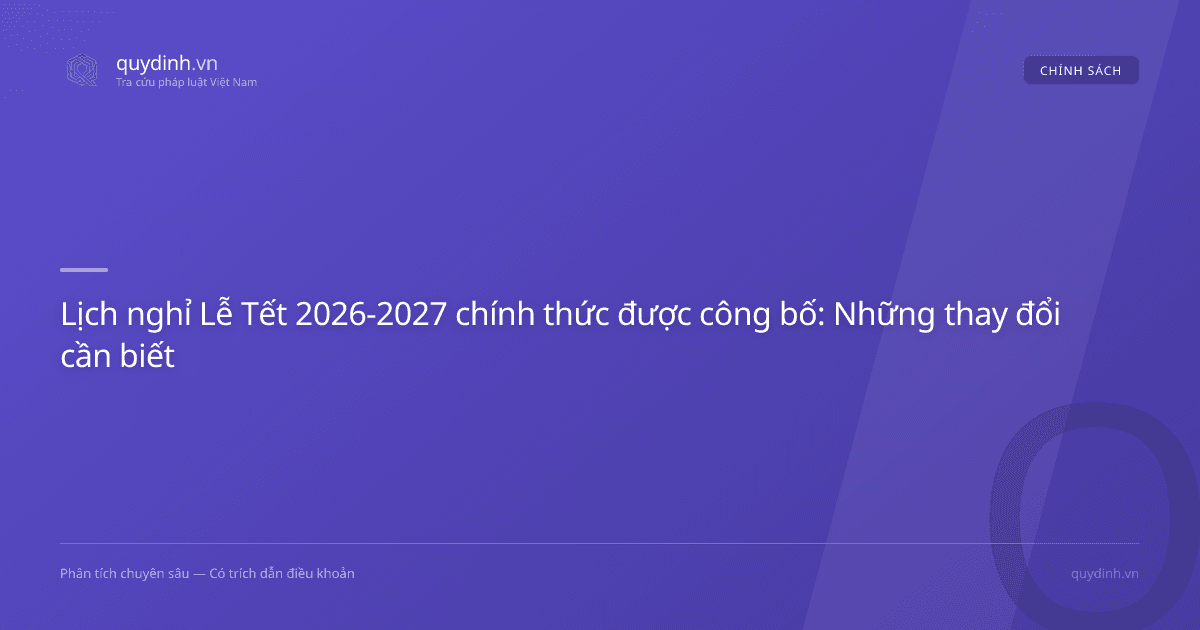 Lịch nghỉ Lễ Tết 2026-2027 chính thức được công bố: Những thay đổi cần biết