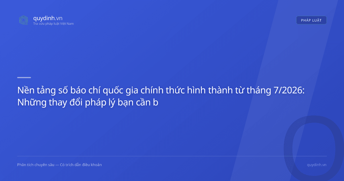 Nền tảng số báo chí quốc gia chính thức hình thành từ tháng 7/2026: Những thay đổi pháp lý bạn cần biết