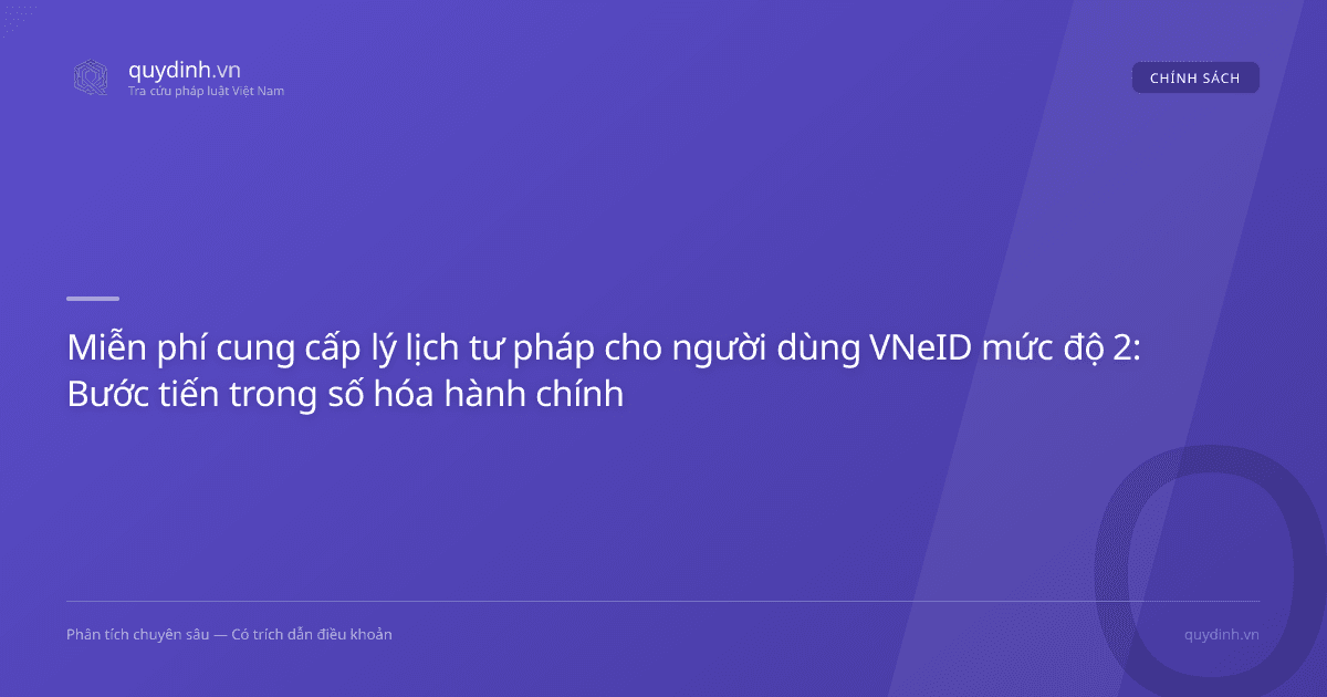 Miễn phí cung cấp lý lịch tư pháp cho người dùng VNeID mức độ 2: Bước tiến trong số hóa hành chính