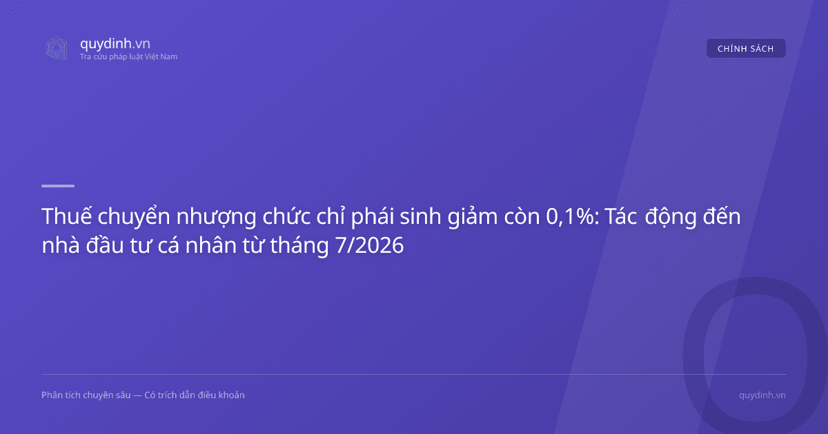 Thuế chuyển nhượng chức chỉ phái sinh giảm còn 0,1%: Tác động đến nhà đầu tư cá nhân từ tháng 7/2026