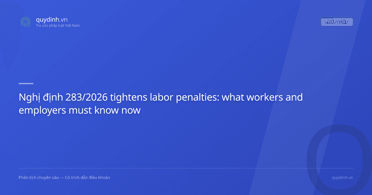 Nghị định 283/2026 tightens labor penalties: what workers and employers must know now