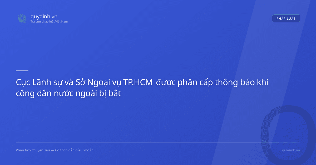 Cục Lãnh sự và Sở Ngoại vụ TP.HCM được phân cấp thông báo khi công dân nước ngoài bị bắt