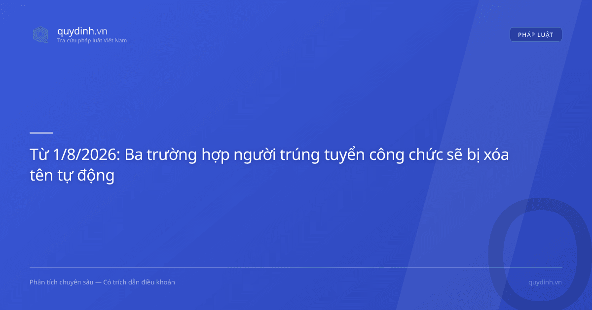 Từ 1/8/2026: Ba trường hợp người trúng tuyển công chức sẽ bị xóa tên tự động