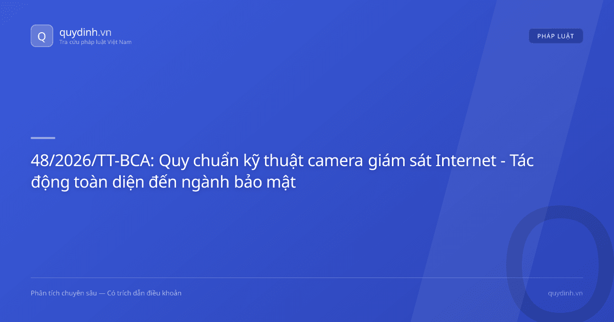 48/2026/TT-BCA: Quy chuẩn kỹ thuật camera giám sát Internet - Tác động toàn diện đến ngành bảo mật