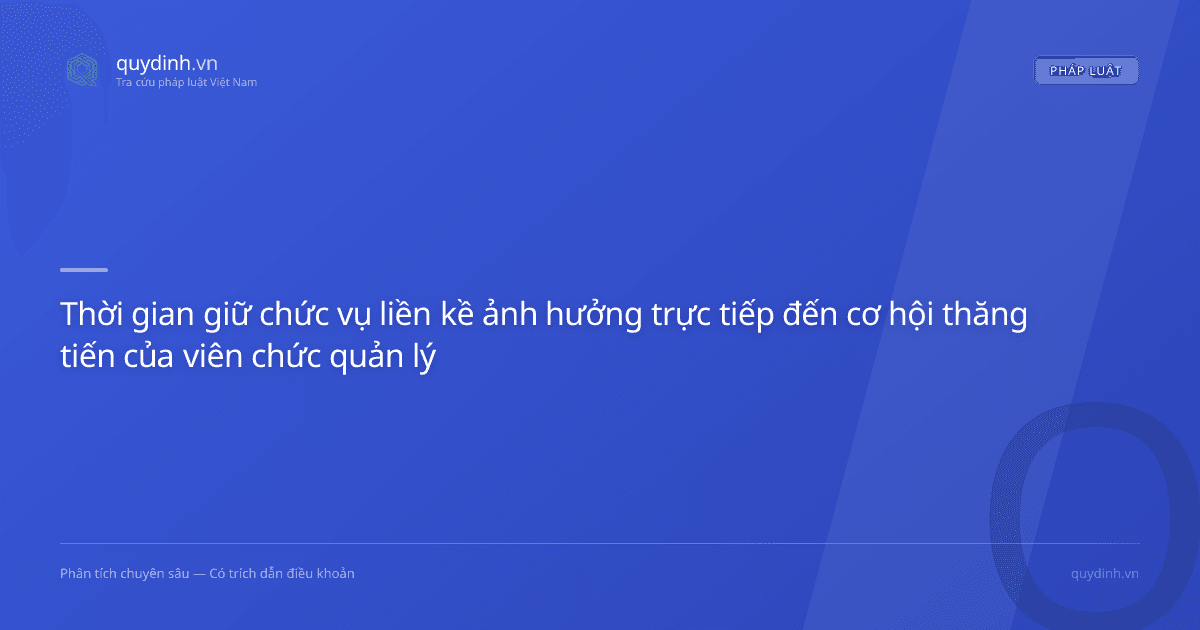 Thời gian giữ chức vụ liền kề ảnh hưởng trực tiếp đến cơ hội thăng tiến của viên chức quản lý