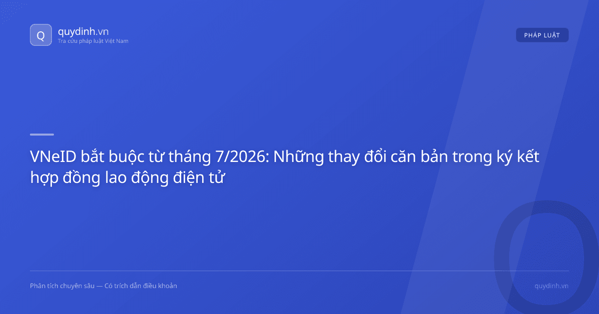 VNeID bắt buộc từ tháng 7/2026: Những thay đổi căn bản trong ký kết hợp đồng lao động điện tử
